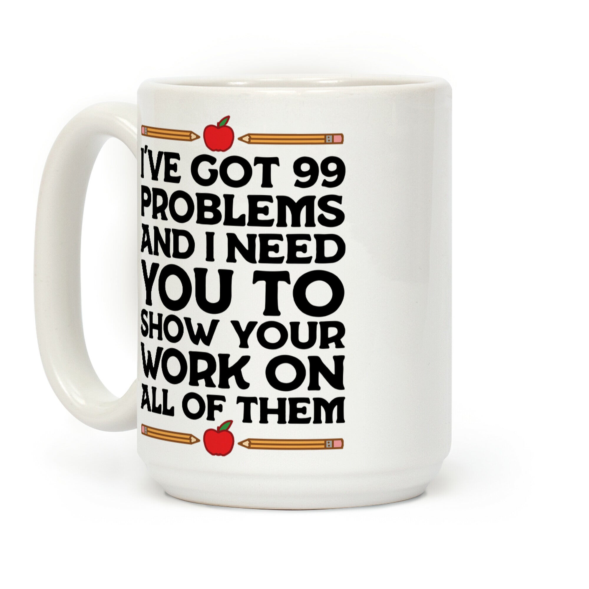 I've Got 99 Problems And I Need You To Show Your Work On All Of Them Coffee Mug